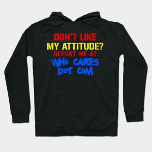 Don't Like My Attitude Report Me At Who Cares Dot Com Hoodie